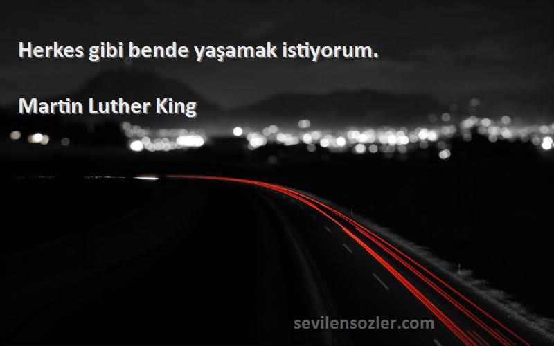 Martin Luther King - Herkes gibi bende yaşamak istiyorum.