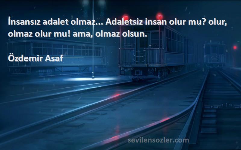 Özdemir Asaf - İnsansız adalet olmaz... Adaletsiz insan olur mu? olur, olmaz olur mu! ama, olmaz olsun.