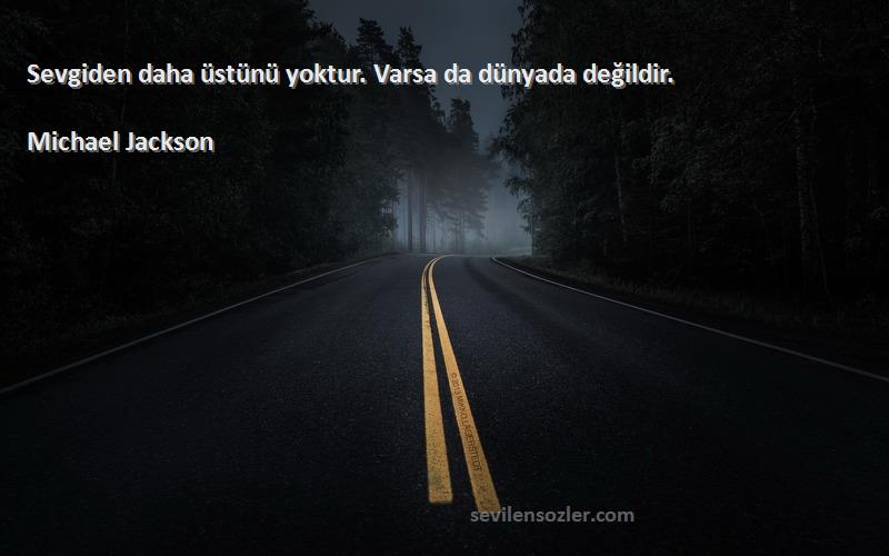 Michael Jackson - Sevgiden daha üstünü yoktur. Varsa da dünyada değildir.