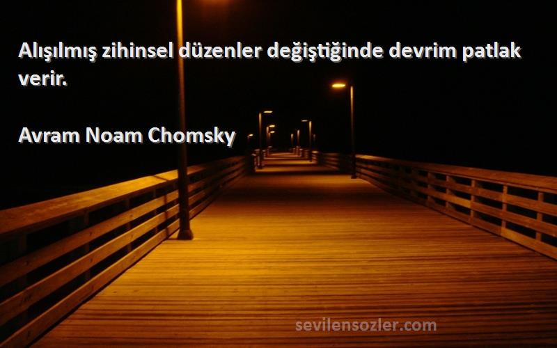 Avram Noam Chomsky Sözleri 
Alışılmış zihinsel düzenler değiştiğinde devrim patlak verir.