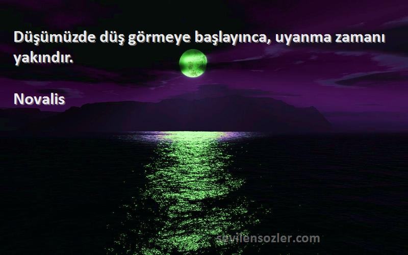 Novalis - Düşümüzde düş görmeye başlayınca, uyanma zamanı yakındır.