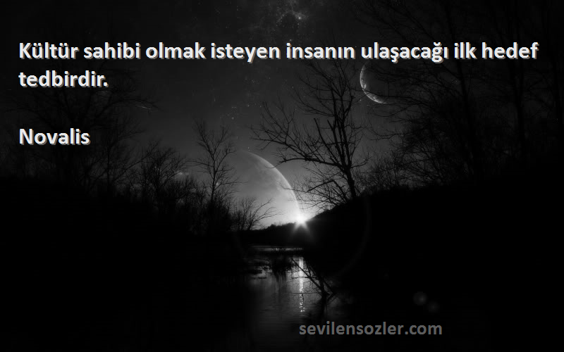 Novalis - Kültür sahibi olmak isteyen insanın ulaşacağı ilk hedef tedbirdir.