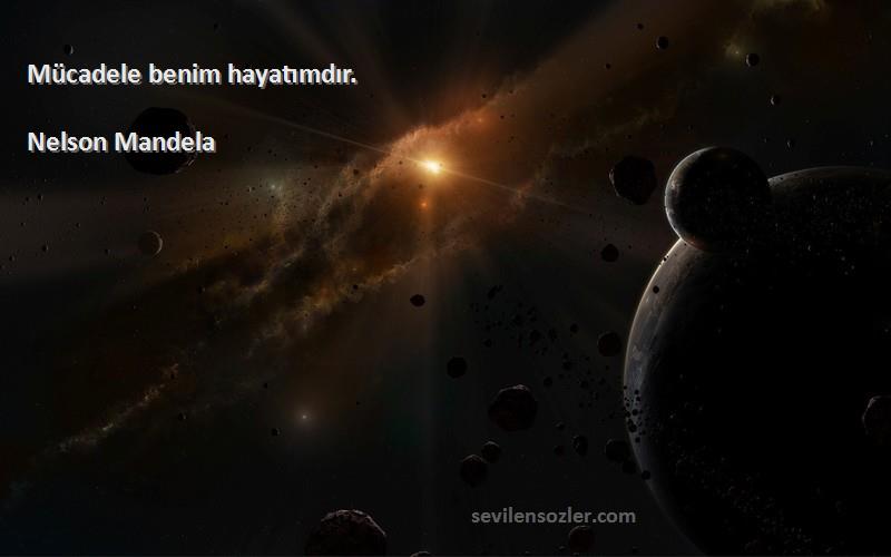 Nelson Mandela - Mücadele benim hayatımdır.