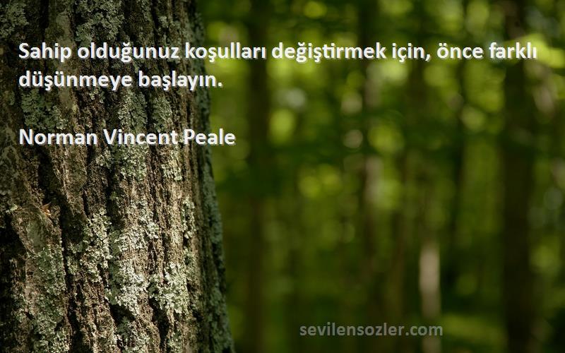 Norman Vincent Peale - Sahip olduğunuz koşulları değiştirmek için, önce farklı düşünmeye başlayın.
