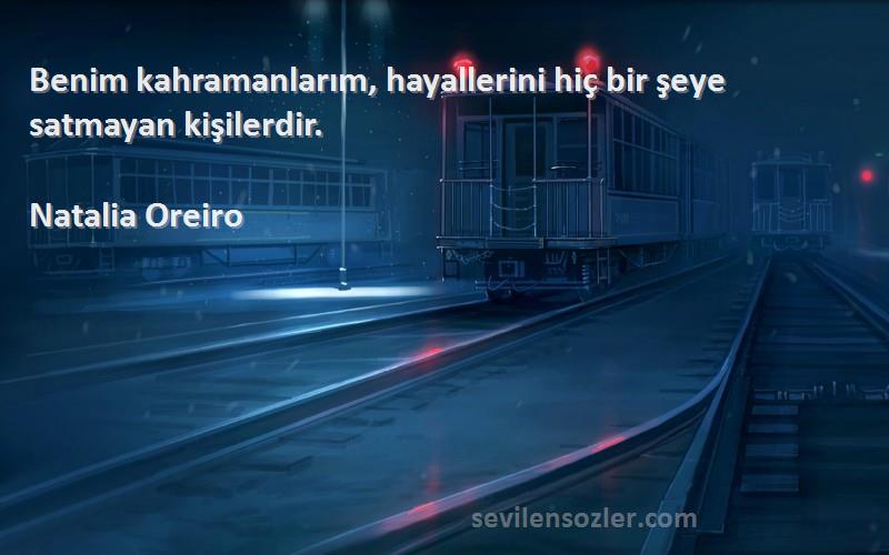 Natalia Oreiro - Benim kahramanlarım, hayallerini hiç bir şeye satmayan kişilerdir.