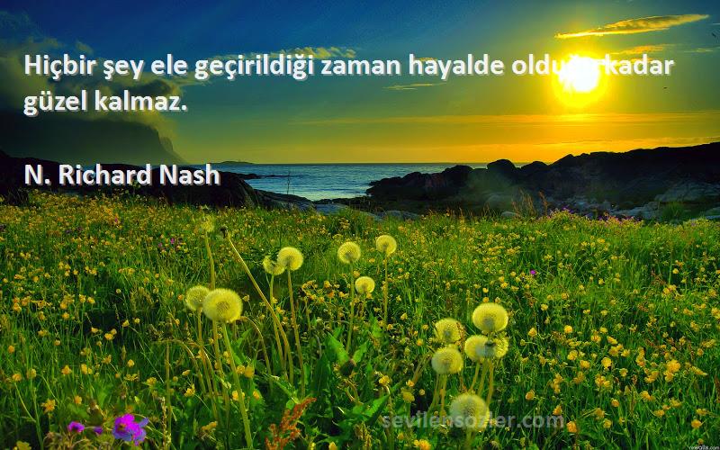 N. Richard Nash - Hiçbir şey ele geçirildiği zaman hayalde olduğu kadar güzel kalmaz.