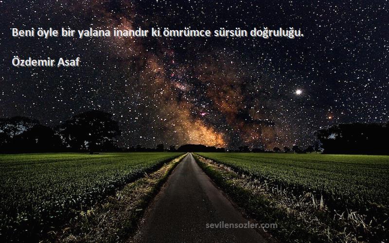 Özdemir Asaf - Beni öyle bir yalana inandır ki ömrümce sürsün doğruluğu.