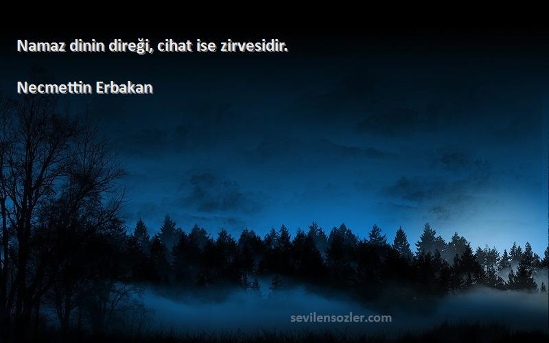 Necmettin Erbakan - Namaz dinin direği, cihat ise zirvesidir.