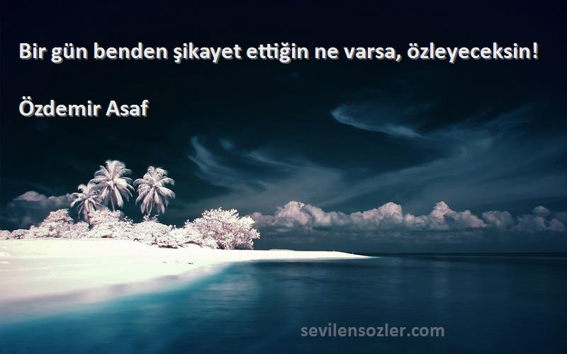 Özdemir Asaf - Bir gün benden şikayet ettiğin ne varsa, özleyeceksin!