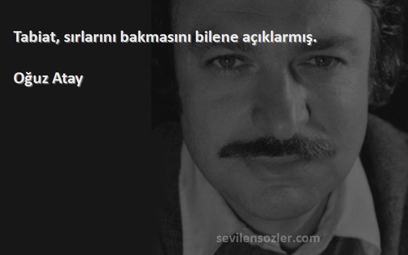 Oğuz Atay - Tabiat, sırlarını bakmasını bilene açıklarmış.