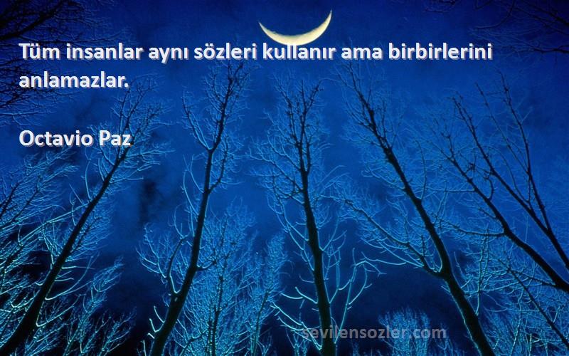 Octavio Paz - Tüm insanlar aynı sözleri kullanır ama birbirlerini anlamazlar.