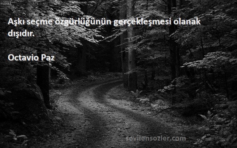 Octavio Paz - Aşkı seçme özgürlüğünün gerçekleşmesi olanak dışıdır.