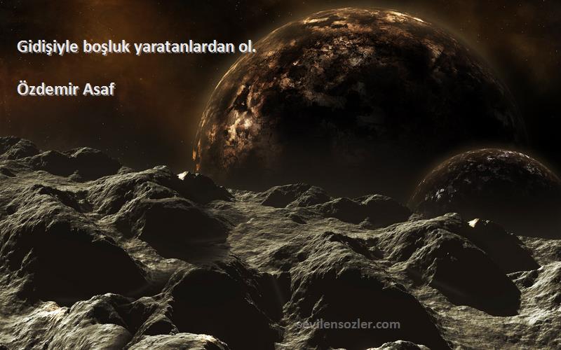 Özdemir Asaf - Gidişiyle boşluk yaratanlardan ol.