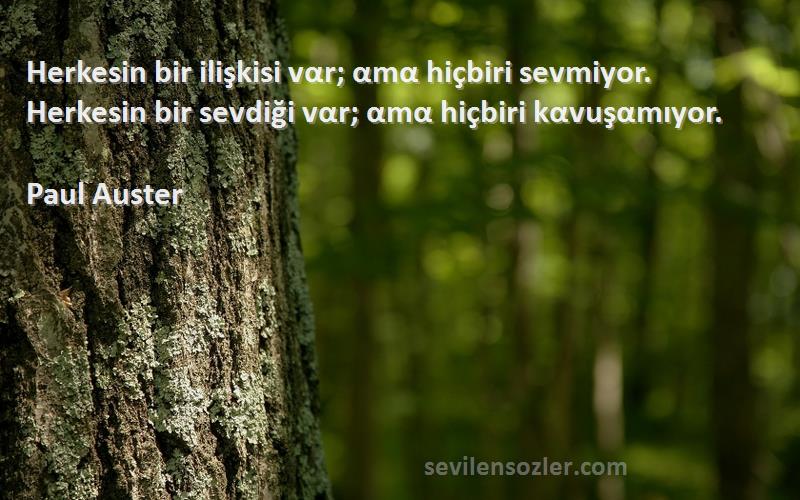 Paul Auster - Herkesin bir ilişkisi vαr; αmα hiçbiri sevmiyor. Herkesin bir sevdiği vαr; αmα hiçbiri kαvuşαmıyor.
