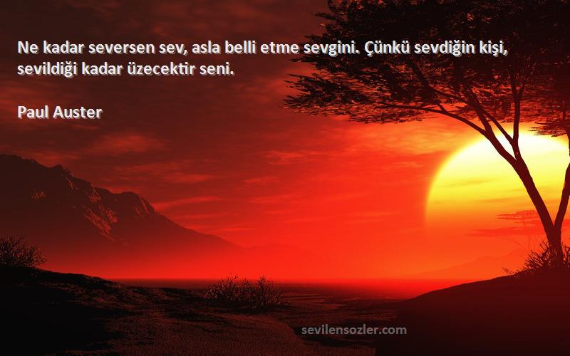 Paul Auster - Ne kadar seversen sev, asla belli etme sevgini. Çünkü sevdiğin kişi, sevildiği kadar üzecektir seni....