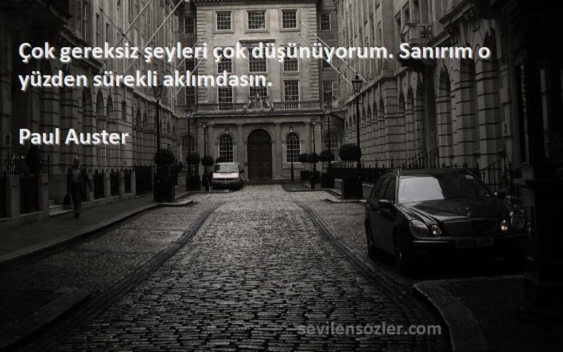 Paul Auster Sözleri 
Çok gereksiz şeyleri çok düşünüyorum. Sanırım o yüzden sürekli aklımdasın.