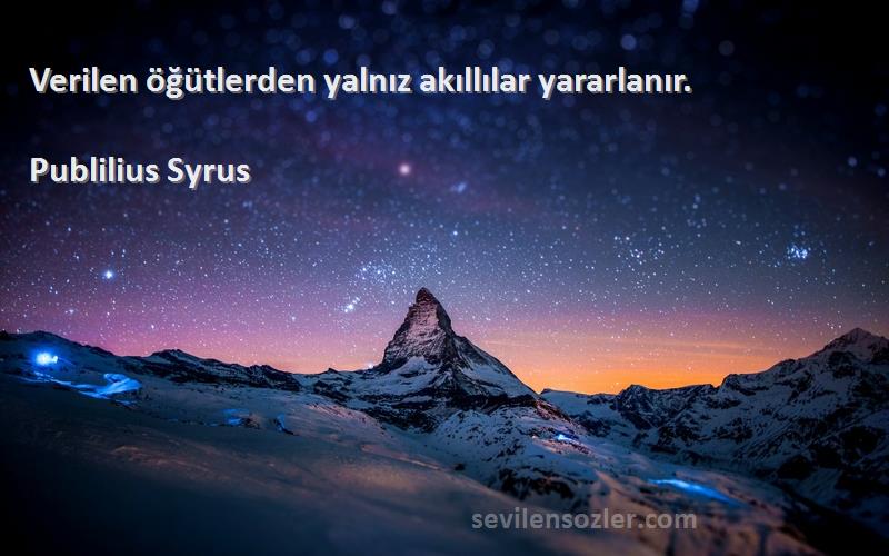 Publilius Syrus - Verilen öğütlerden yalnız akıllılar yararlanır.