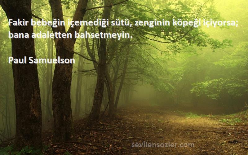 Paul Samuelson Sözleri 
Fakir bebeğin içemediği sütü, zenginin köpeği içiyorsa; bana adaletten bahsetmeyin.