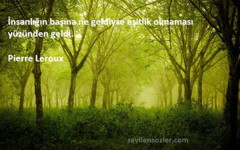 Pierre Leroux - İnsanlığın başına ne geldiyse eşitlik olmaması yüzünden geldi.