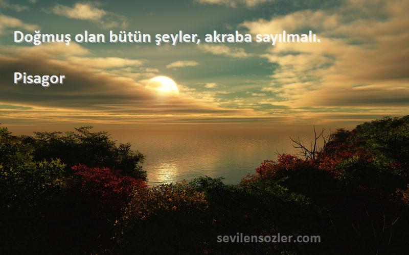 Pisagor - Doğmuş olan bütün şeyler, akraba sayılmalı.