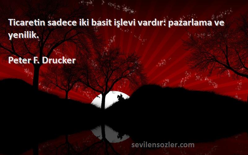 Peter F. Drucker Sözleri 
Ticaretin sadece iki basit işlevi vardır: pazarlama ve yenilik.