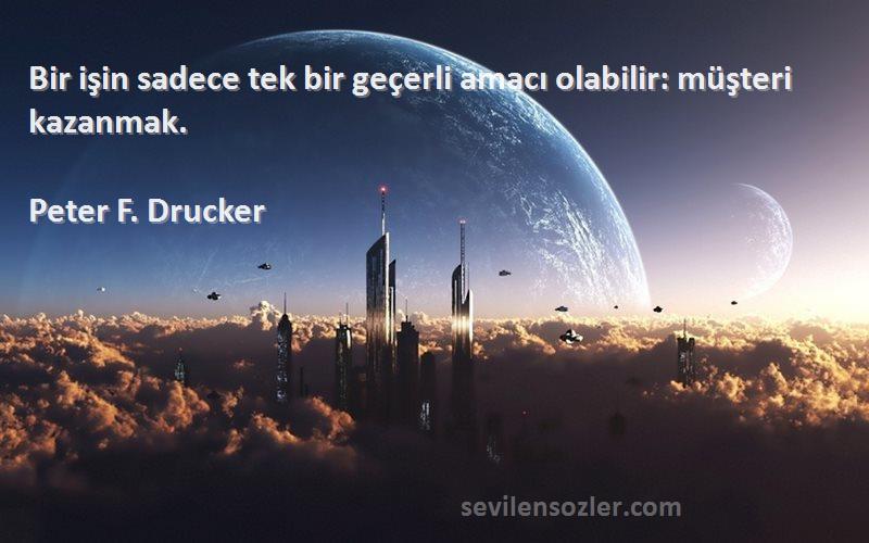 Peter F. Drucker Sözleri 
Bir işin sadece tek bir geçerli amacı olabilir: müşteri kazanmak.