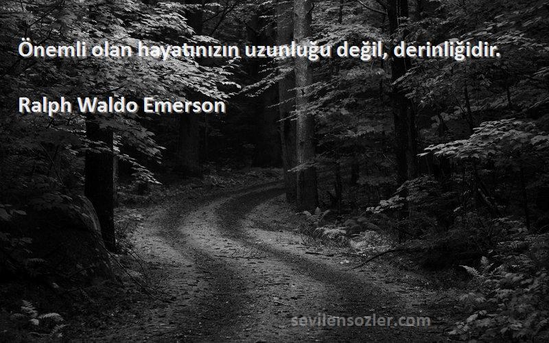 Ralph Waldo Emerson - Önemli olan hayatınızın uzunluğu değil, derinliğidir.