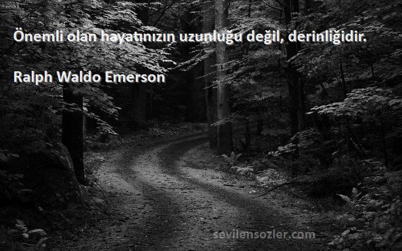 Ralph Waldo Emerson Sözleri 
Önemli olan hayatınızın uzunluğu değil, derinliğidir.