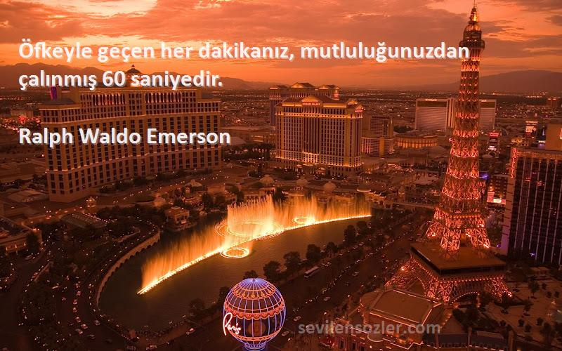 Ralph Waldo Emerson - Öfkeyle geçen her dakikanız, mutluluğunuzdan çalınmış 60 saniyedir.