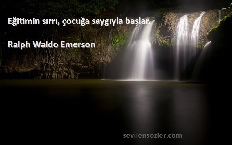 Ralph Waldo Emerson Sözleri 
Eğitimin sırrı, çocuğa saygıyla başlar.