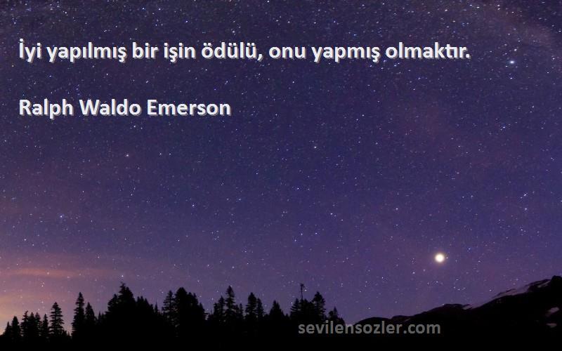 Ralph Waldo Emerson - İyi yapılmış bir işin ödülü, onu yapmış olmaktır.