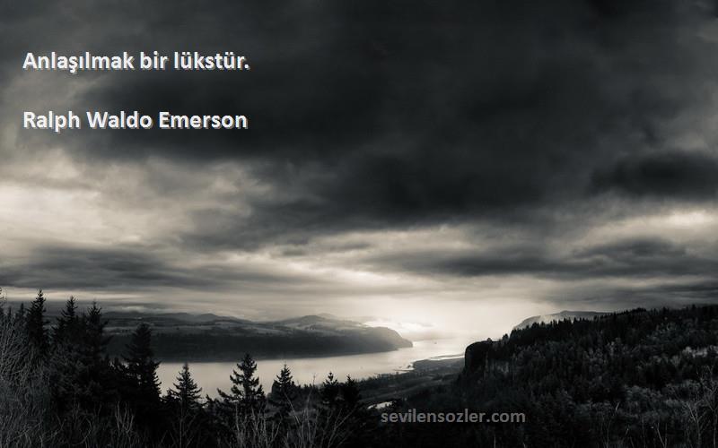 Ralph Waldo Emerson Sözleri 
Anlaşılmak bir lükstür.