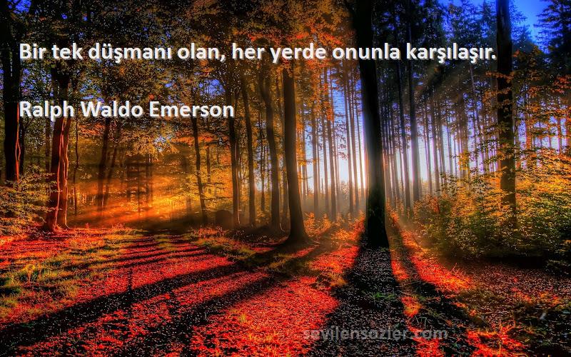 Ralph Waldo Emerson Sözleri 
Bir tek düşmanı olan, her yerde onunla karşılaşır.