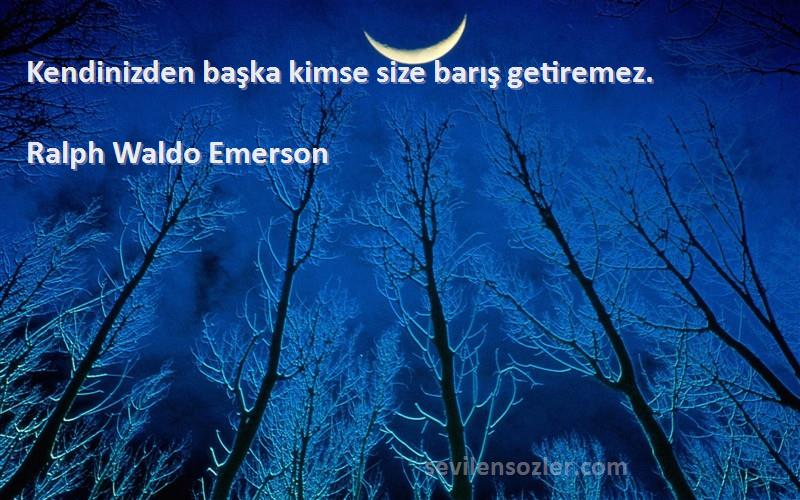 Ralph Waldo Emerson Sözleri 
Kendinizden başka kimse size barış getiremez.