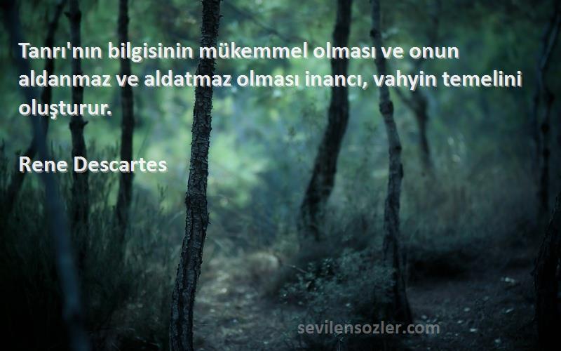 Rene Descartes Sözleri 
Tanrı'nın bilgisinin mükemmel olması ve onun aldanmaz ve aldatmaz olması inancı, vahyin temelini oluşturur.