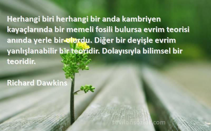 Richard Dawkins Sözleri 
Herhangi biri herhangi bir anda kambriyen kayaçlarında bir memeli fosili bulursa evrim teorisi anında yerle bir olurdu. Diğer bir deyişle evrim yanlışlanabilir bir teoridir. Dolayısıyla bilimsel bir teoridir.