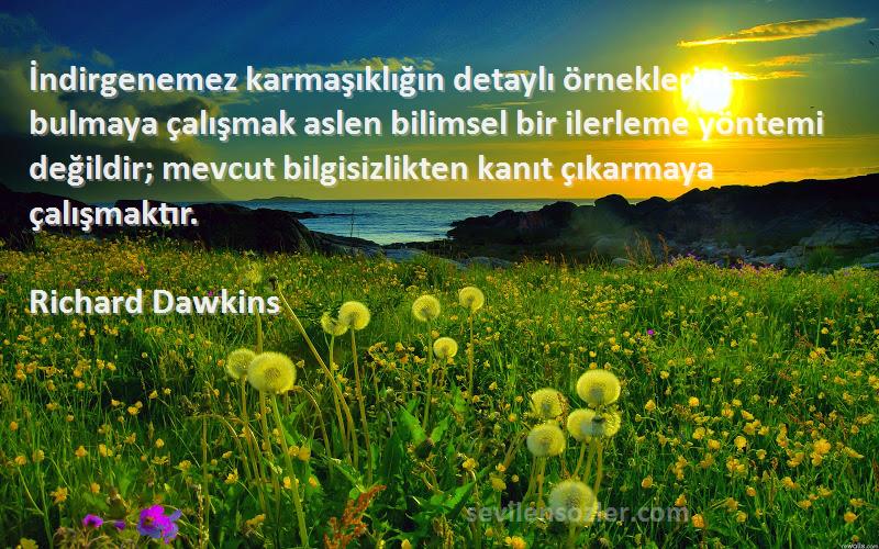 Richard Dawkins Sözleri 
İndirgenemez karmaşıklığın detaylı örneklerini bulmaya çalışmak aslen bilimsel bir ilerleme yöntemi değildir; mevcut bilgisizlikten kanıt çıkarmaya çalışmaktır.