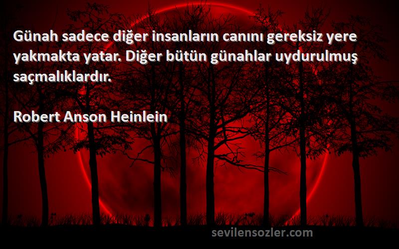 Robert Anson Heinlein Sözleri 
Günah sadece diğer insanların canını gereksiz yere yakmakta yatar. Diğer bütün günahlar uydurulmuş saçmalıklardır.