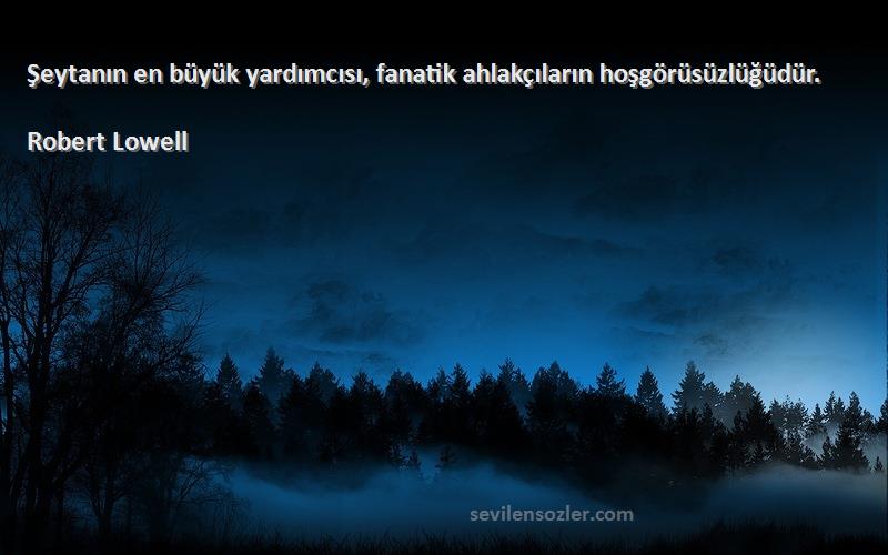 Robert Lowell - Şeytanın en büyük yardımcısı, fanatik ahlakçıların hoşgörüsüzlüğüdür.