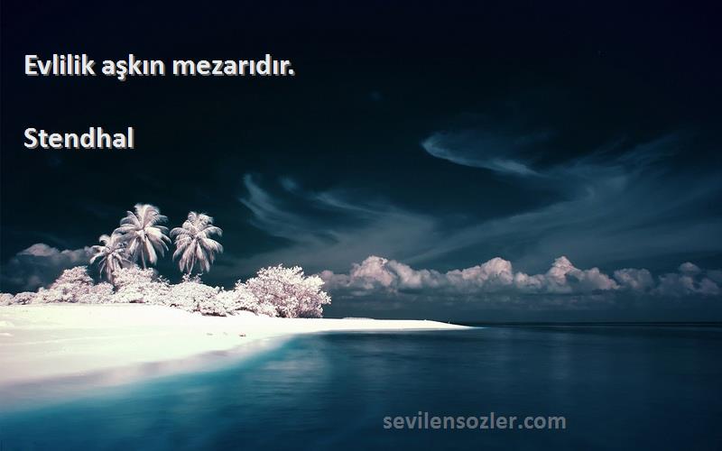 Stendhal Sözleri 
Evlilik aşkın mezarıdır.