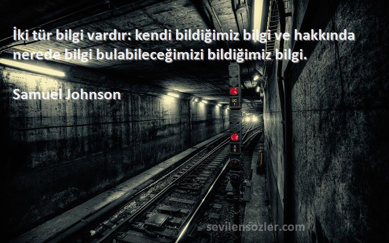 Samuel Johnson Sözleri 
İki tür bilgi vardır: kendi bildiğimiz bilgi ve hakkında nerede bilgi bulabileceğimizi bildiğimiz bilgi.