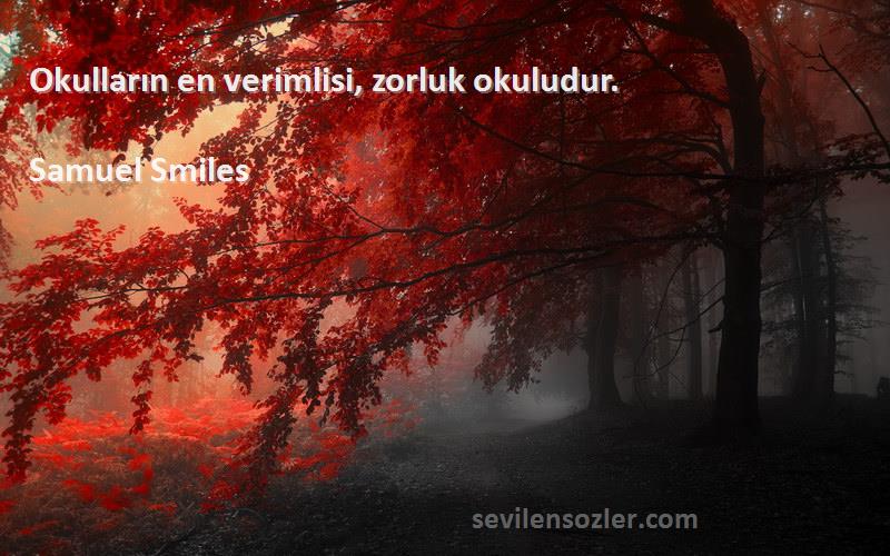 Samuel Smiles Sözleri 
Okulların en verimlisi, zorluk okuludur.