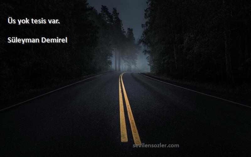 Süleyman Demirel - Üs yok tesis var.