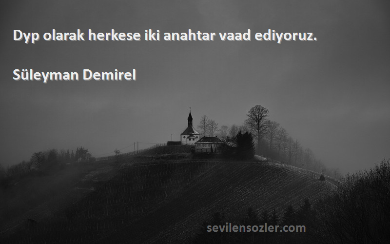 Süleyman Demirel - Dyp olarak herkese iki anahtar vaad ediyoruz.