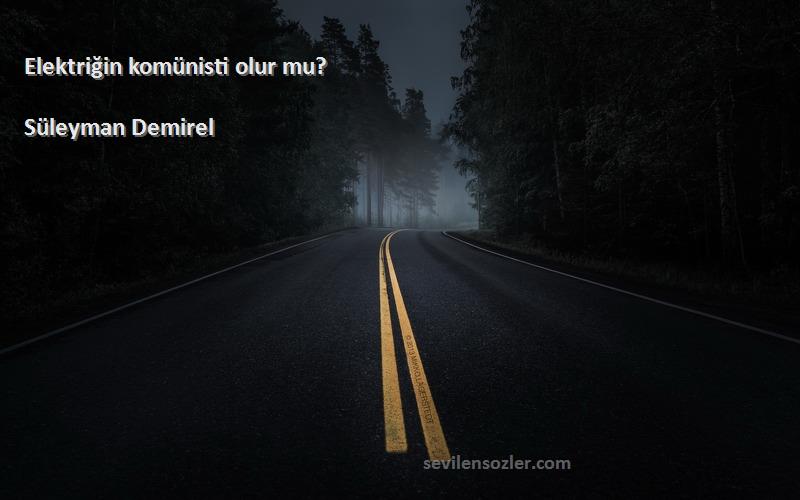 Süleyman Demirel - Elektriğin komünisti olur mu?