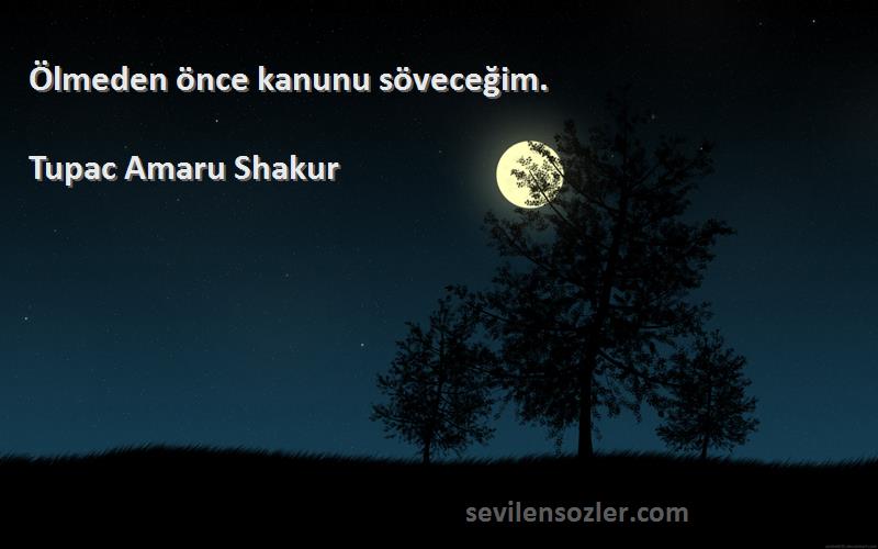 Tupac Amaru Shakur - Ölmeden önce kanunu söveceğim.