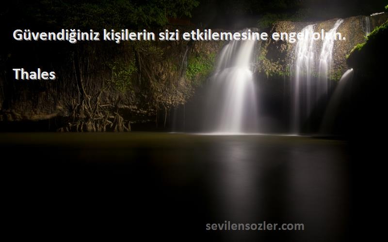 Thales Sözleri 
Güvendiğiniz kişilerin sizi etkilemesine engel olun.