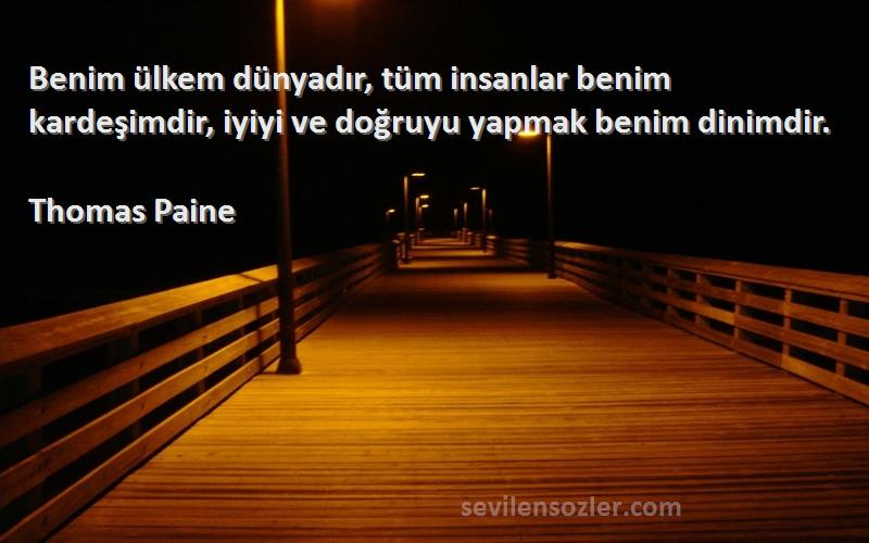 Thomas Paine - Benim ülkem dünyadır, tüm insanlar benim kardeşimdir, iyiyi ve doğruyu yapmak benim dinimdir.