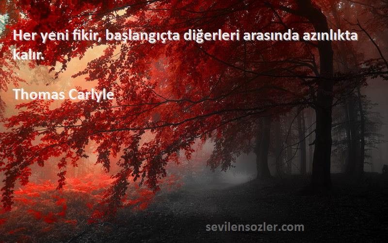 Thomas Carlyle Sözleri 
Her yeni fikir, başlangıçta diğerleri arasında azınlıkta kalır.
