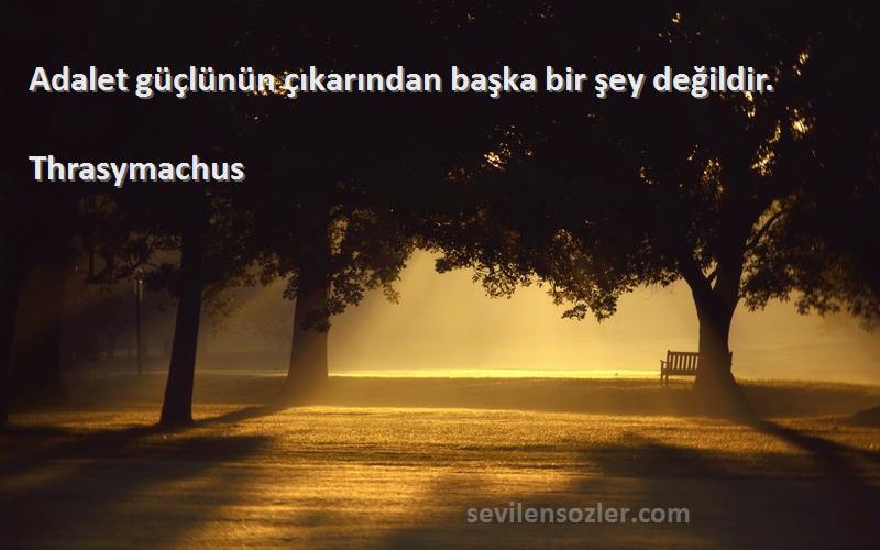 Thrasymachus - Adalet güçlünün çıkarından başka bir şey değildir.
